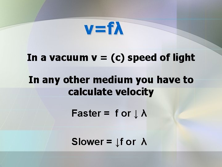 v=fλ In a vacuum v = (c) speed of light In any other medium