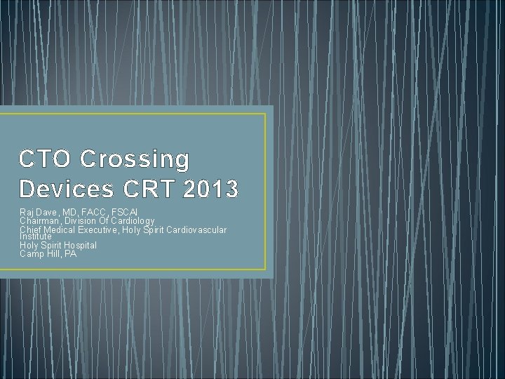 CTO Crossing Devices CRT 2013 Raj Dave, MD, FACC, FSCAI Chairman, Division Of Cardiology