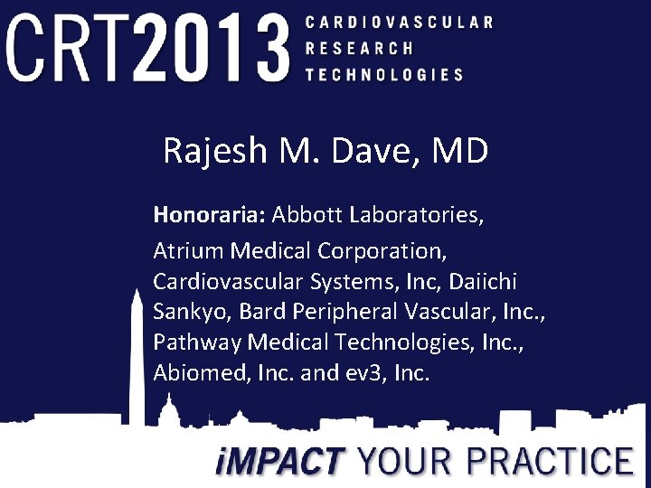 Rajesh M. Dave, MD Honoraria: Abbott Laboratories, Atrium Medical Corporation, Cardiovascular Systems, Inc, Daiichi