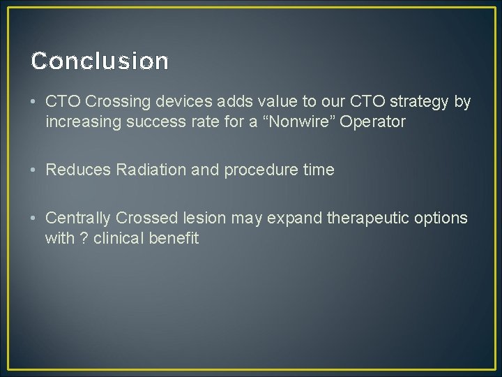 Conclusion • CTO Crossing devices adds value to our CTO strategy by increasing success