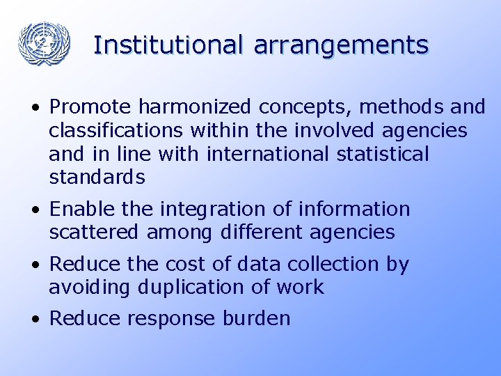 Institutional arrangements • Promote harmonized concepts, methods and classifications within the involved agencies and