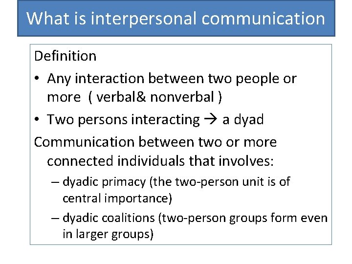 What is interpersonal communication Definition • Any interaction between two people or more (