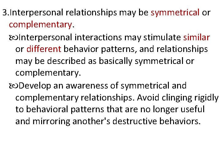 3. Interpersonal relationships may be symmetrical or complementary. Interpersonal interactions may stimulate similar or