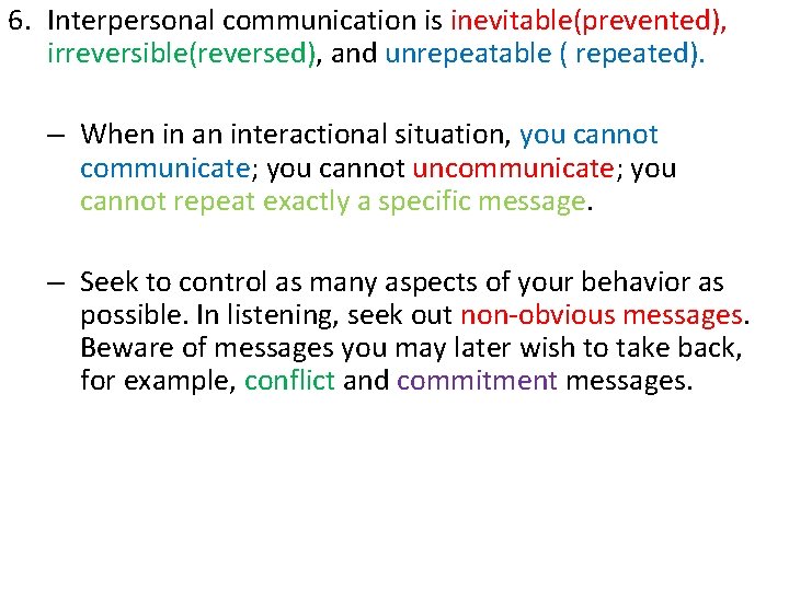6. Interpersonal communication is inevitable(prevented), irreversible(reversed), and unrepeatable ( repeated). – When in an