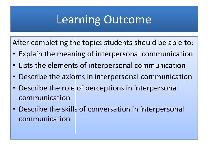 Learning Outcome After completing the topics students should be able to: • Explain the