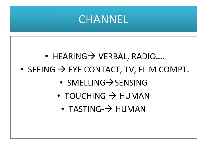 CHANNEL • HEARING VERBAL, RADIO…. • SEEING EYE CONTACT, TV, FILM COMPT. • SMELLING