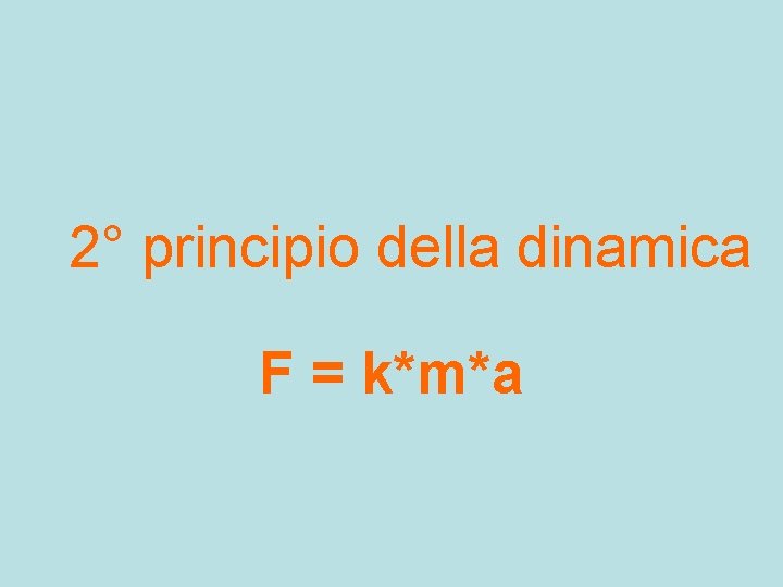 2° principio della dinamica F = k*m*a 