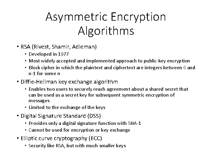 Asymmetric Encryption Algorithms • RSA (Rivest, Shamir, Adleman) • Developed in 1977 • Most