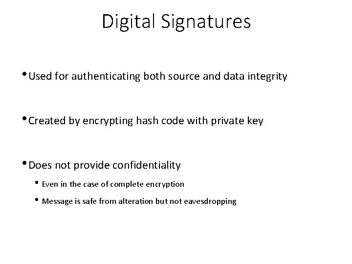 Digital Signatures • Used for authenticating both source and data integrity • Created by