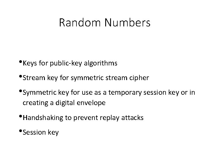 Random Numbers • Keys for public-key algorithms • Stream key for symmetric stream cipher