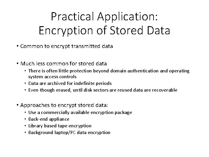 Practical Application: Encryption of Stored Data • Common to encrypt transmitted data • Much