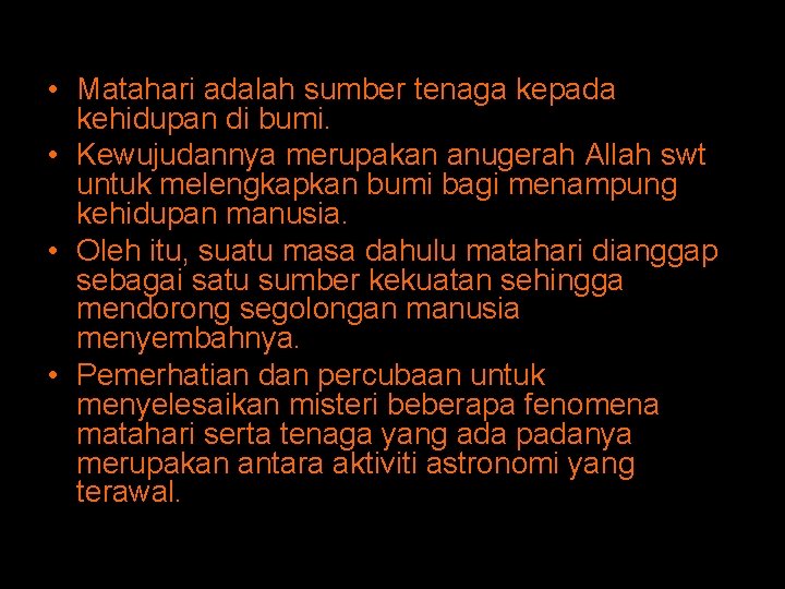 • Matahari adalah sumber tenaga kepada kehidupan di bumi. • Kewujudannya merupakan anugerah • Matahari adalah sumber tenaga kepada kehidupan di bumi. • Kewujudannya merupakan anugerah