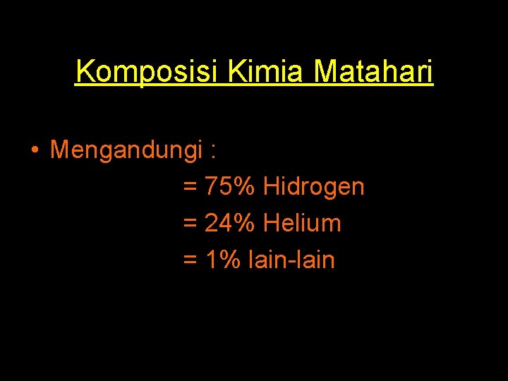 Komposisi Kimia Matahari • Mengandungi : = 75% Hidrogen = 24% Helium = 1% Komposisi Kimia Matahari • Mengandungi : = 75% Hidrogen = 24% Helium = 1%