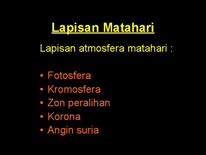 Lapisan Matahari Lapisan atmosfera matahari : • • • Fotosfera Kromosfera Zon peralihan Korona Lapisan Matahari Lapisan atmosfera matahari : • • • Fotosfera Kromosfera Zon peralihan Korona