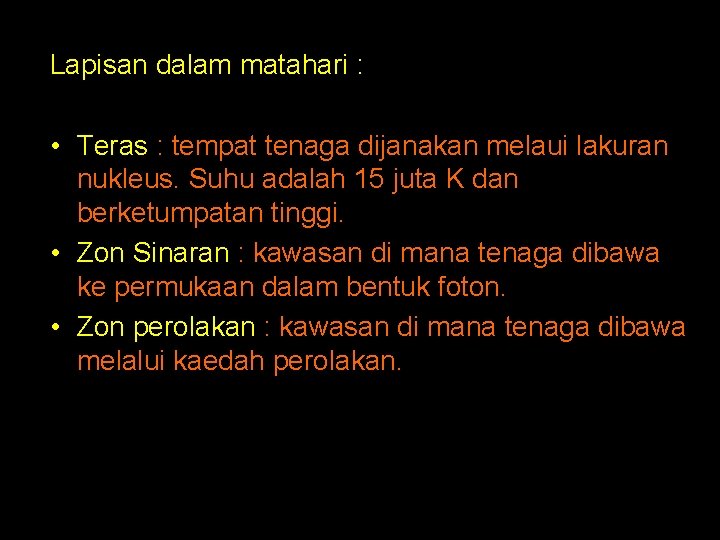 Lapisan dalam matahari : • Teras : tempat tenaga dijanakan melaui lakuran nukleus. Suhu Lapisan dalam matahari : • Teras : tempat tenaga dijanakan melaui lakuran nukleus. Suhu