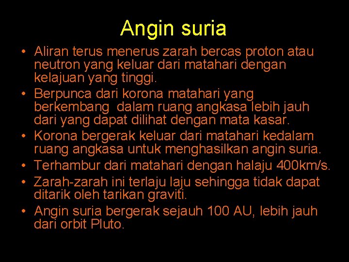 Angin suria • Aliran terus menerus zarah bercas proton atau neutron yang keluar dari Angin suria • Aliran terus menerus zarah bercas proton atau neutron yang keluar dari