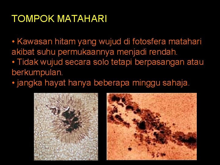 TOMPOK MATAHARI • Kawasan hitam yang wujud di fotosfera matahari akibat suhu permukaannya menjadi TOMPOK MATAHARI • Kawasan hitam yang wujud di fotosfera matahari akibat suhu permukaannya menjadi