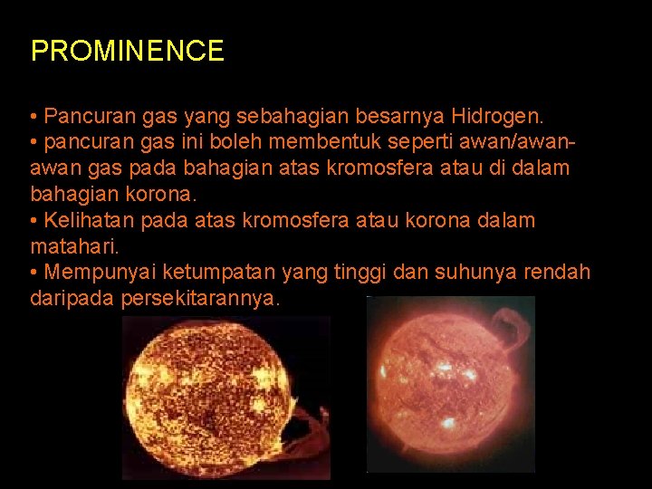PROMINENCE • Pancuran gas yang sebahagian besarnya Hidrogen. • pancuran gas ini boleh membentuk PROMINENCE • Pancuran gas yang sebahagian besarnya Hidrogen. • pancuran gas ini boleh membentuk