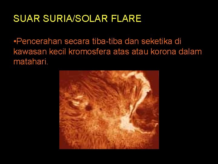 SUAR SURIA/SOLAR FLARE • Pencerahan secara tiba-tiba dan seketika di kawasan kecil kromosfera atas SUAR SURIA/SOLAR FLARE • Pencerahan secara tiba-tiba dan seketika di kawasan kecil kromosfera atas