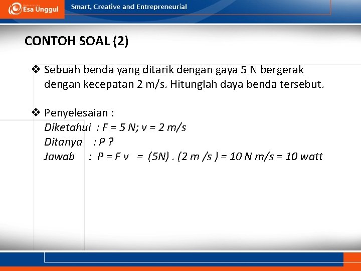 CONTOH SOAL (2) v Sebuah benda yang ditarik dengan gaya 5 N bergerak dengan CONTOH SOAL (2) v Sebuah benda yang ditarik dengan gaya 5 N bergerak dengan