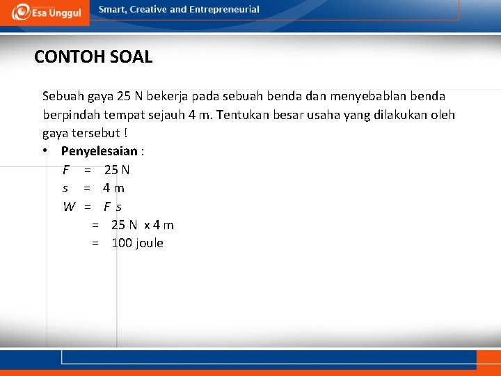 CONTOH SOAL Sebuah gaya 25 N bekerja pada sebuah benda dan menyebablan benda berpindah CONTOH SOAL Sebuah gaya 25 N bekerja pada sebuah benda dan menyebablan benda berpindah