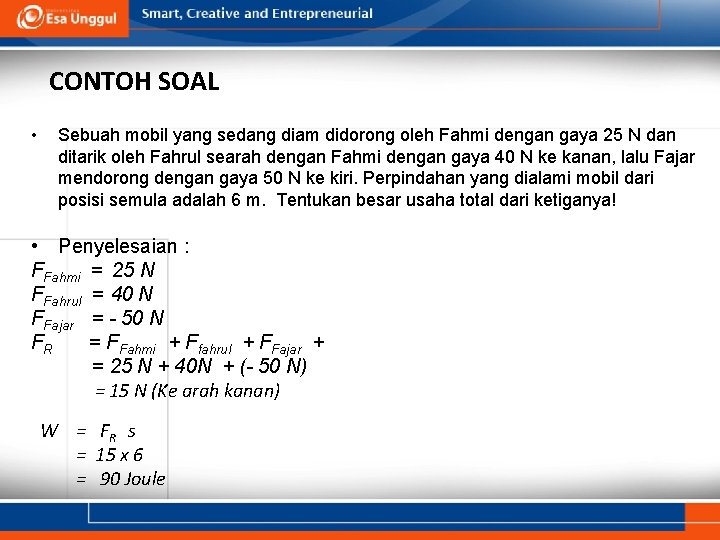 CONTOH SOAL • Sebuah mobil yang sedang diam didorong oleh Fahmi dengan gaya 25 CONTOH SOAL • Sebuah mobil yang sedang diam didorong oleh Fahmi dengan gaya 25
