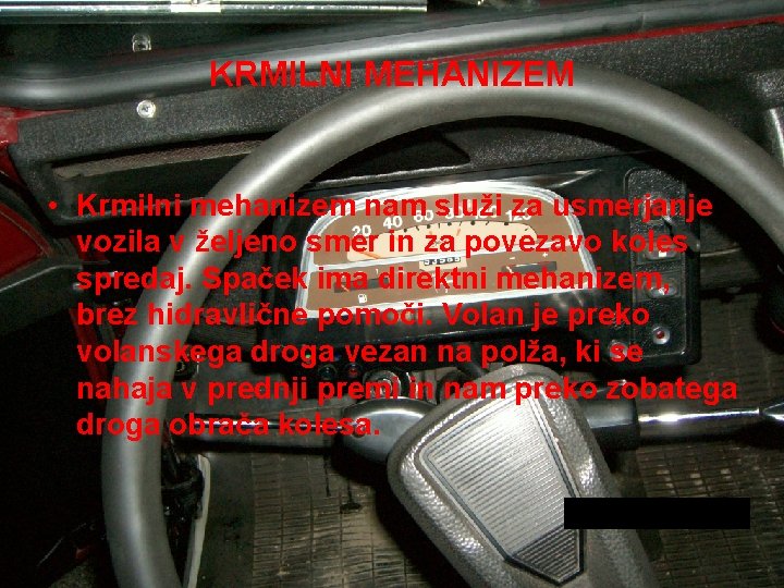 KRMILNI MEHANIZEM • Krmilni mehanizem nam služi za usmerjanje vozila v željeno smer in