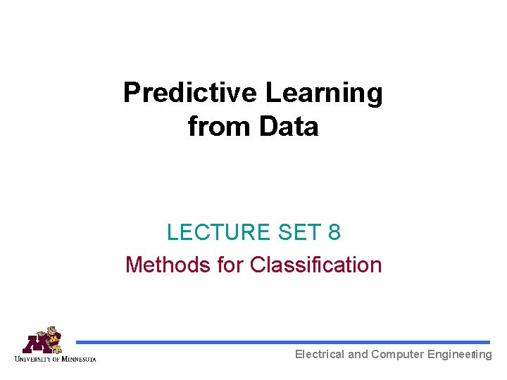 Predictive Learning from Data LECTURE SET 8 Methods for Classification Electrical and Computer Engineering Predictive Learning from Data LECTURE SET 8 Methods for Classification Electrical and Computer Engineering