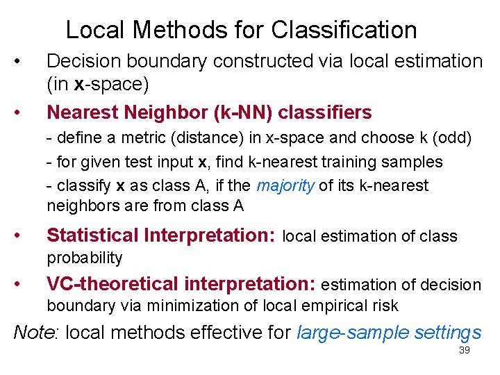 Local Methods for Classification • • Decision boundary constructed via local estimation (in x-space) Local Methods for Classification • • Decision boundary constructed via local estimation (in x-space)