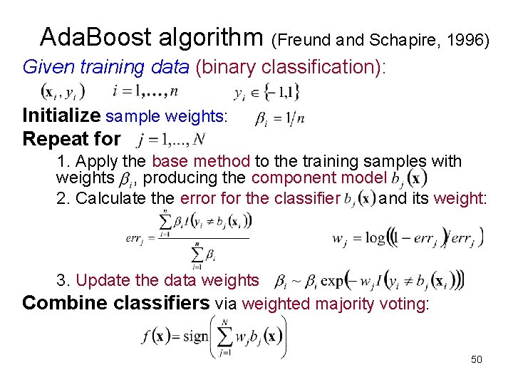 Ada. Boost algorithm (Freund and Schapire, 1996) Given training data (binary classification): Initialize sample Ada. Boost algorithm (Freund and Schapire, 1996) Given training data (binary classification): Initialize sample
