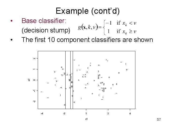 Example (cont’d) • • Base classifier: (decision stump) The first 10 component classifiers are Example (cont’d) • • Base classifier: (decision stump) The first 10 component classifiers are