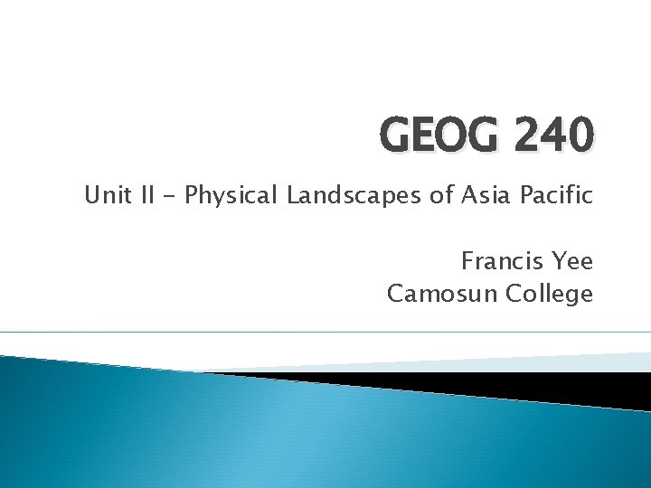 GEOG 240 Unit II - Physical Landscapes of Asia Pacific Francis Yee Camosun College