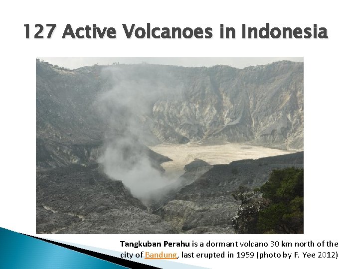 127 Active Volcanoes in Indonesia Tangkuban Perahu is a dormant volcano 30 km north