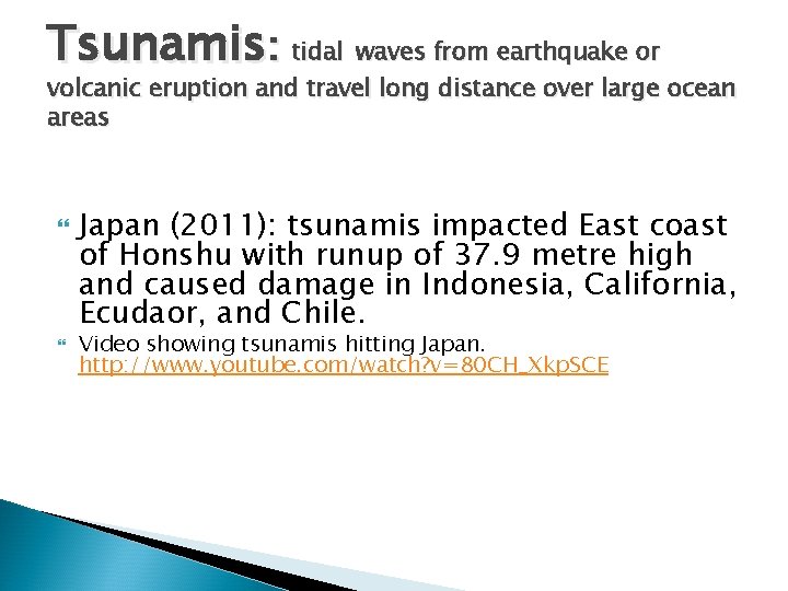 Tsunamis: tidal waves from earthquake or volcanic eruption and travel long distance over large