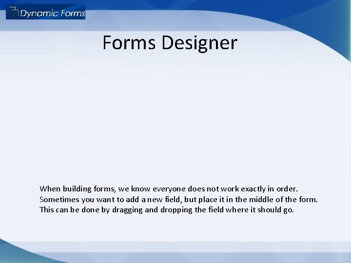 Forms Designer When building forms, we know everyone does not work exactly in order.