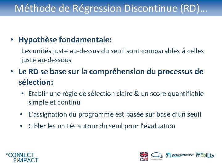 Méthode de Régression Discontinue (RD)… • Hypothèse fondamentale: Les unités juste au-dessus du seuil