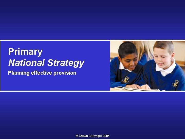 Primary National Strategy Planning effective provision © Crown Copyright 2005 