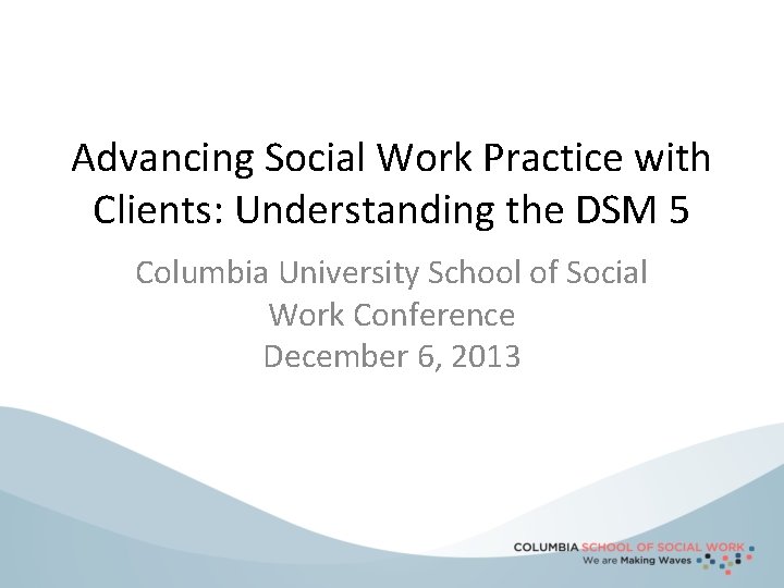 Advancing Social Work Practice with Clients: Understanding the DSM 5 Columbia University School of