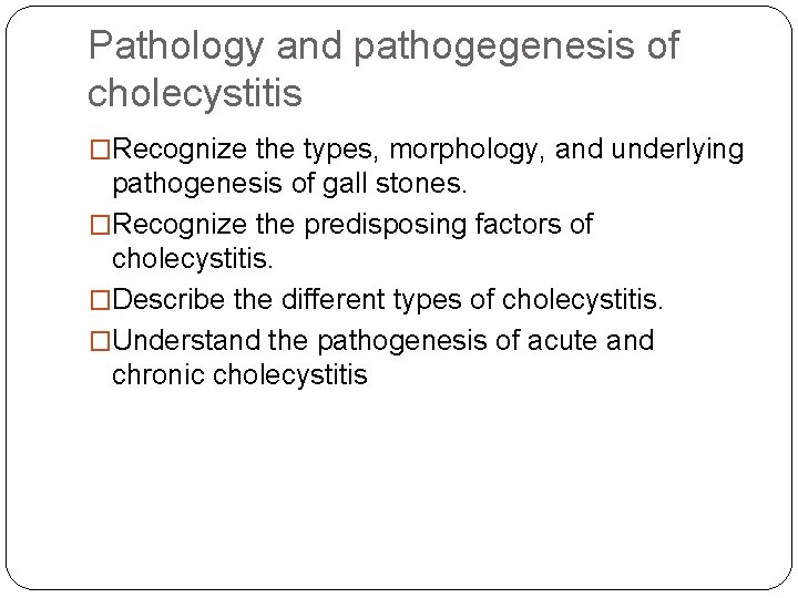 Pathology and pathogegenesis of cholecystitis �Recognize the types, morphology, and underlying pathogenesis of gall