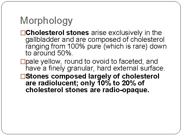 Morphology �Cholesterol stones arise exclusively in the gallbladder and are composed of cholesterol ranging