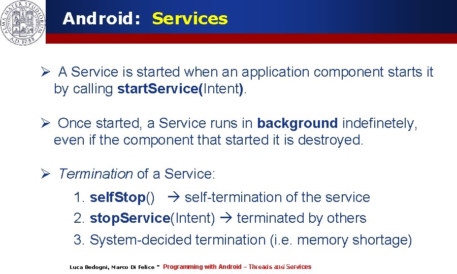 Android: Services Ø A Service is started when an application component starts it by