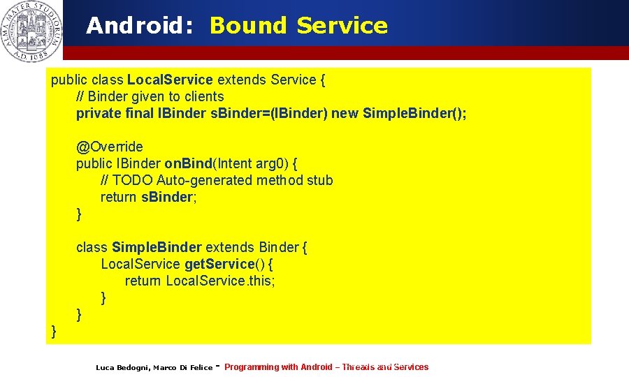 Android: Bound Service public class Local. Service extends Service { // Binder given to