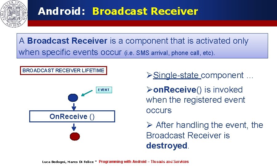 Android: Broadcast Receiver A Broadcast Receiver is a component that is activated only when