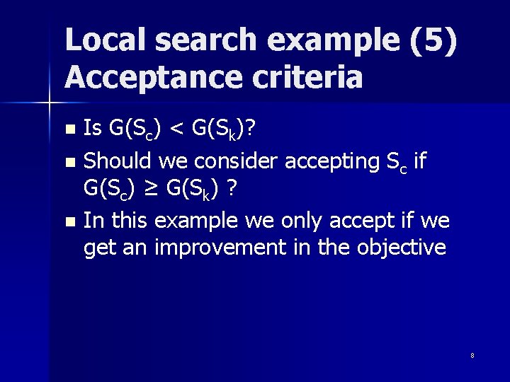 Local search example (5) Acceptance criteria Is G(Sc) < G(Sk)? n Should we consider