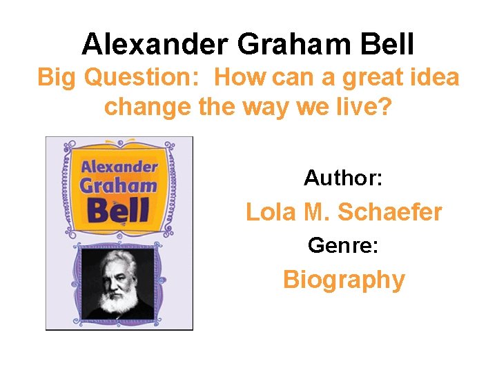 Alexander Graham Bell Big Question: How can a great idea change the way we