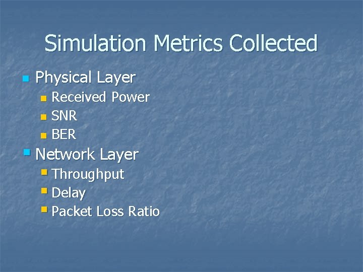 Simulation Metrics Collected n Physical Layer Received Power n SNR n BER n §