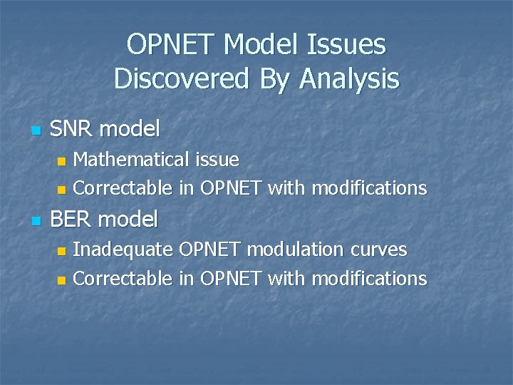 OPNET Model Issues Discovered By Analysis n SNR model Mathematical issue n Correctable in