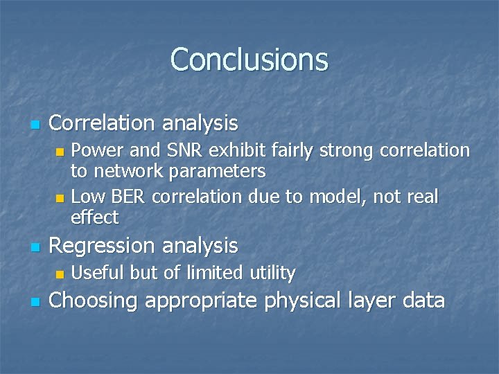 Conclusions n Correlation analysis Power and SNR exhibit fairly strong correlation to network parameters