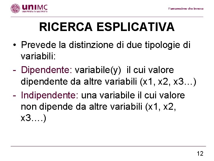 RICERCA ESPLICATIVA • Prevede la distinzione di due tipologie di variabili: - Dipendente: variabile(y)