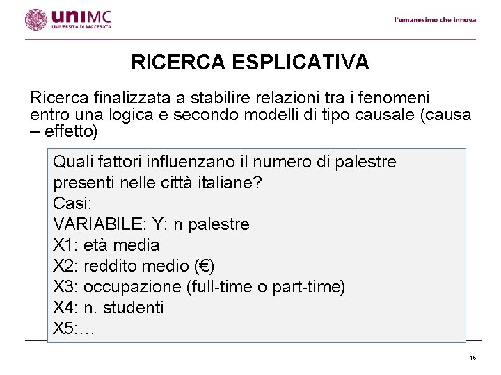 RICERCA ESPLICATIVA Ricerca finalizzata a stabilire relazioni tra i fenomeni entro una logica e